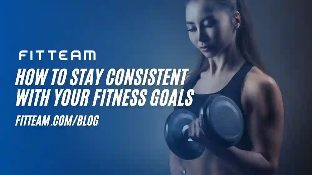 How to Stay Consistent with Your Fitness Goals